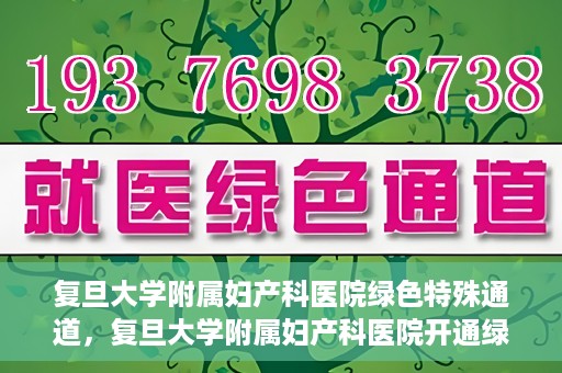 复旦大学附属妇产科医院绿色特殊通道，复旦大学附属妇产科医院开通绿色特殊通道，关爱患者健康新举措