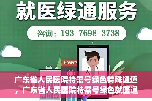 广东省人民医院特需号绿色特殊通道，广东省人民医院特需号绿色就医通道