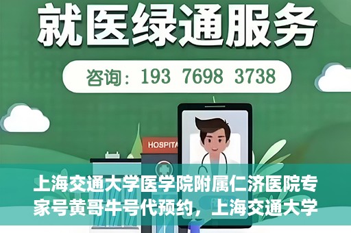 上海交通大学医学院附属仁济医院专家号黄哥牛号代预约，上海交通大学医学院附属仁济医院专家号预约服务解析——黄哥牛号预约攻略揭秘