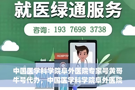 中国医学科学院阜外医院专家号黄哥牛号代办，中国医学科学院阜外医院专家号黄哥牛号代办，真相揭秘与应对之策