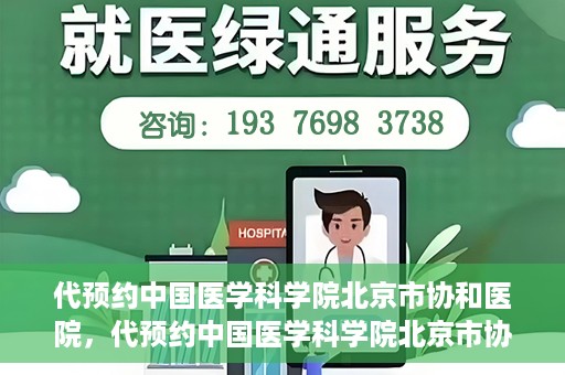 代预约中国医学科学院北京市协和医院，代预约中国医学科学院北京市协和医院，权威医疗资源的便捷通道