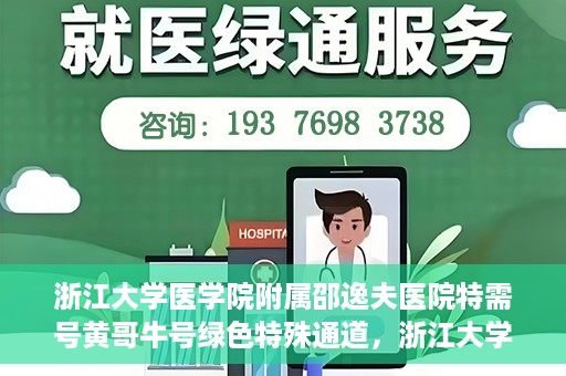 浙江大学医学院附属邵逸夫医院特需号黄哥牛号绿色特殊通道，浙江大学邵逸夫医院特需号黄哥牛号，绿色通道的独家解读