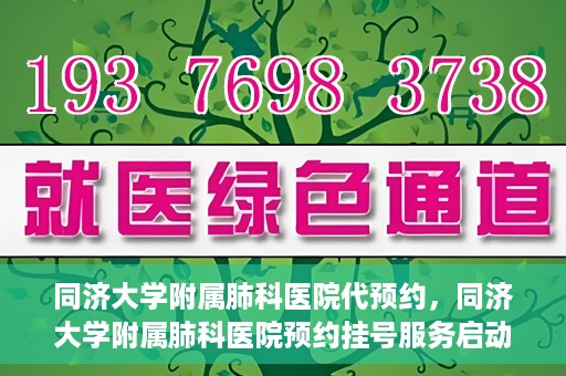 同济大学附属肺科医院代预约，同济大学附属肺科医院预约挂号服务启动