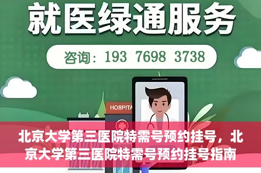 北京大学第三医院特需号预约挂号，北京大学第三医院特需号预约挂号指南