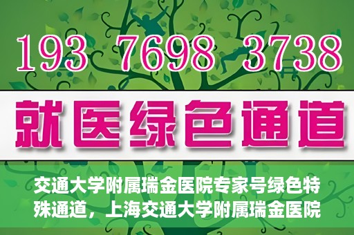 交通大学附属瑞金医院专家号绿色特殊通道，上海交通大学附属瑞金医院专家号绿色特殊通道解析