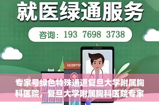 专家号绿色特殊通道复旦大学附属胸科医院，复旦大学附属胸科医院专家号绿色特殊通道解析