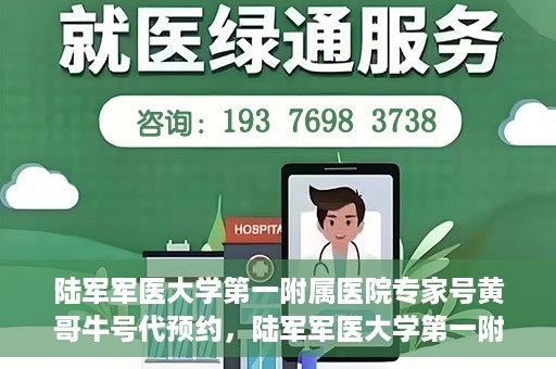 陆军军医大学第一附属医院专家号黄哥牛号代预约，陆军军医大学第一附属医院专家号预约服务解析，黄哥牛号预约详解