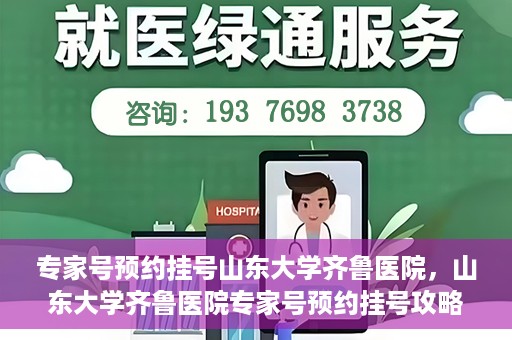 专家号预约挂号山东大学齐鲁医院，山东大学齐鲁医院专家号预约挂号攻略