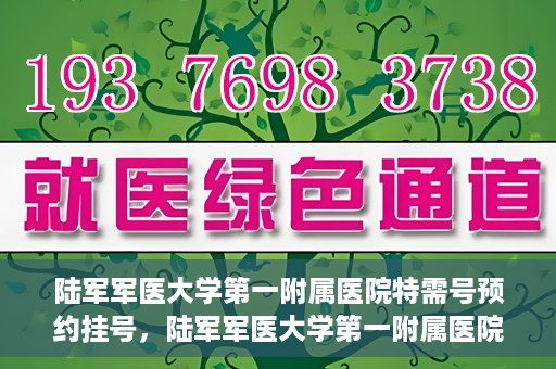 陆军军医大学第一附属医院特需号预约挂号，陆军军医大学第一附属医院特需号预约挂号指南，一站式解决您的就医需求