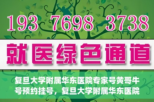 复旦大学附属华东医院专家号黄哥牛号预约挂号，复旦大学附属华东医院专家黄哥牛号预约攻略与挂号指南