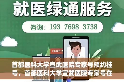 首都医科大学宣武医院专家号预约挂号，首都医科大学宣武医院专家号在线预约挂号攻略