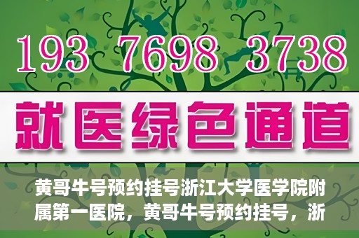 黄哥牛号预约挂号浙江大学医学院附属第一医院，黄哥牛号预约挂号，浙江大学医学院附属第一医院就医新体验
