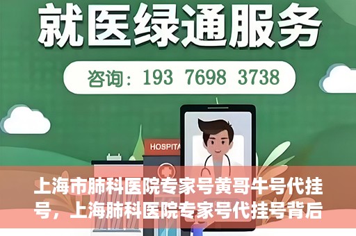 上海市肺科医院专家号黄哥牛号代挂号，上海肺科医院专家号代挂号背后的故事，黄哥牛号的信任与挑战