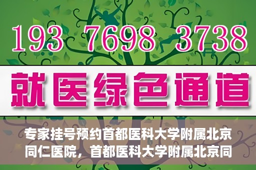 专家挂号预约首都医科大学附属北京同仁医院，首都医科大学附属北京同仁医院专家挂号预约攻略