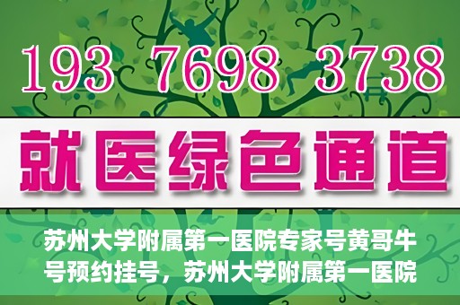 苏州大学附属第一医院专家号黄哥牛号预约挂号，苏州大学附属第一医院专家黄哥牛号预约挂号攻略