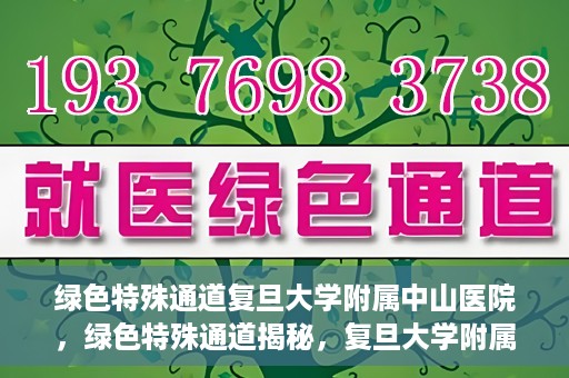 绿色特殊通道复旦大学附属中山医院，绿色特殊通道揭秘，复旦大学附属中山医院的医疗探索之旅