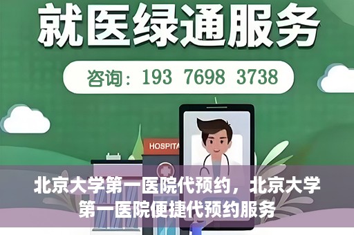 北京大学第一医院代预约，北京大学第一医院便捷代预约服务