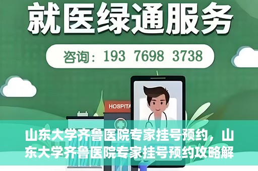 山东大学齐鲁医院专家挂号预约，山东大学齐鲁医院专家挂号预约攻略解析