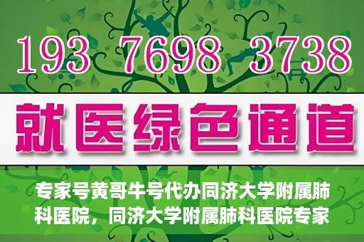 专家号黄哥牛号代办同济大学附属肺科医院，同济大学附属肺科医院专家号代办服务揭秘，黄哥牛号助力就医无忧