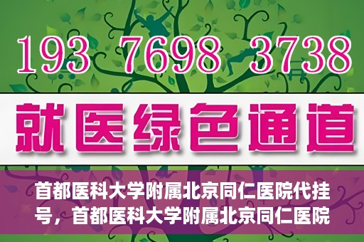 首都医科大学附属北京同仁医院代挂号，首都医科大学附属北京同仁医院便捷代挂号服务解析