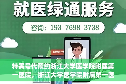 特需号代预约浙江大学医学院附属第一医院，浙江大学医学院附属第一医院特需号预约服务解析