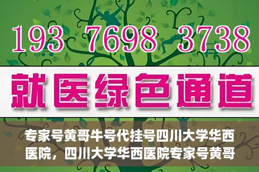 专家号黄哥牛号代挂号四川大学华西医院，四川大学华西医院专家号黄哥牛号代挂号背后的故事