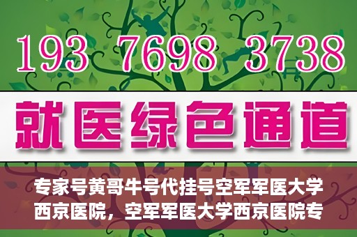 专家号黄哥牛号代挂号空军军医大学西京医院，空军军医大学西京医院专家号黄哥牛号代挂号解析