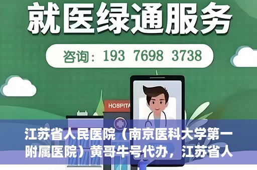 江苏省人民医院（南京医科大学第一附属医院）黄哥牛号代办，江苏省人民医院（南京医科大学第一附属医院）黄哥牛号业务代办攻略