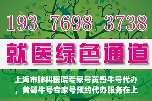 上海市肺科医院专家号黄哥牛号代办，黄哥牛号专家号预约代办服务在上海市肺科医院揭秘