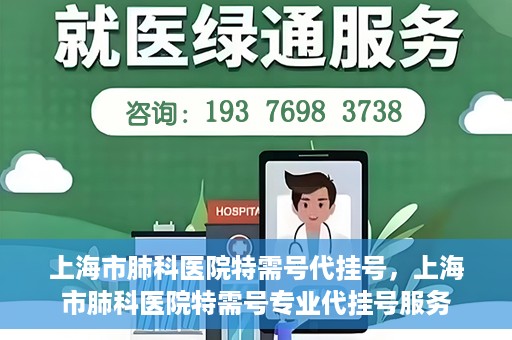 上海市肺科医院特需号代挂号，上海市肺科医院特需号专业代挂号服务