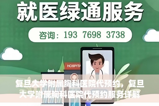 复旦大学附属胸科医院代预约，复旦大学附属胸科医院代预约服务详解