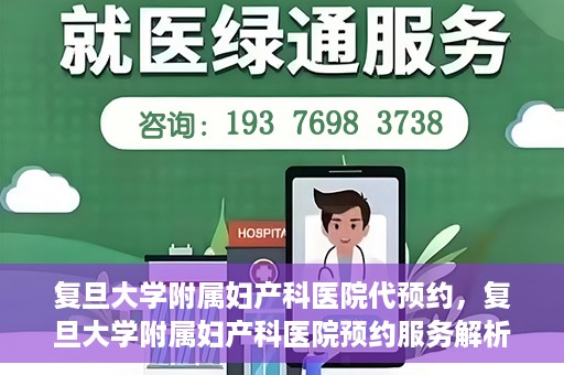 复旦大学附属妇产科医院代预约，复旦大学附属妇产科医院预约服务解析