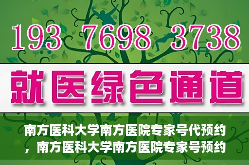 南方医科大学南方医院专家号代预约，南方医科大学南方医院专家号预约攻略，轻松实现预约挂号