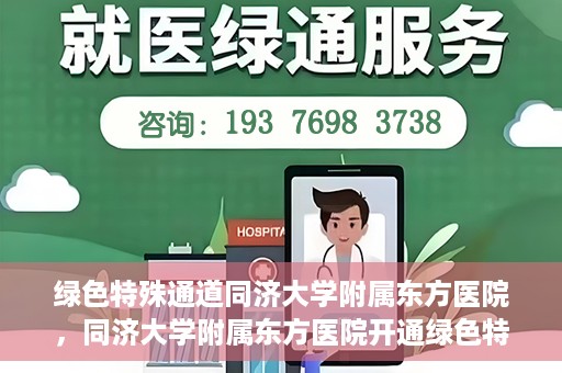 绿色特殊通道同济大学附属东方医院，同济大学附属东方医院开通绿色特殊通道服务
