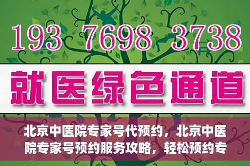 北京中医院专家号代预约，北京中医院专家号预约服务攻略，轻松预约专家号