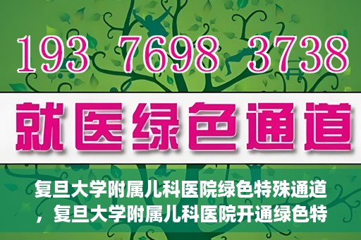 复旦大学附属儿科医院绿色特殊通道，复旦大学附属儿科医院开通绿色特殊通道关爱患儿健康