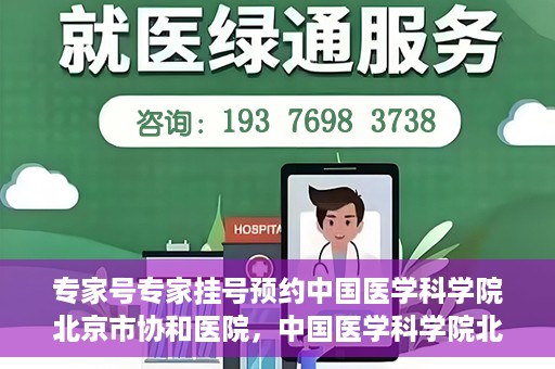 专家号专家挂号预约中国医学科学院北京市协和医院，中国医学科学院北京市协和医院专家号预约挂号攻略