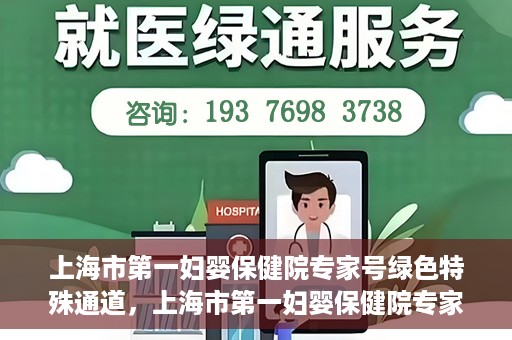 上海市第一妇婴保健院专家号绿色特殊通道，上海市第一妇婴保健院专家号绿色通道解析