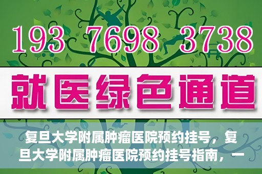 复旦大学附属肿瘤医院预约挂号，复旦大学附属肿瘤医院预约挂号指南，一站式解决您的就医难题