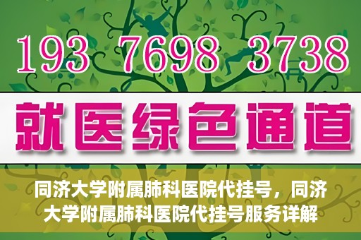 同济大学附属肺科医院代挂号，同济大学附属肺科医院代挂号服务详解