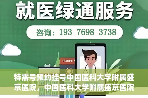 特需号预约挂号中国医科大学附属盛京医院，中国医科大学附属盛京医院特需号预约挂号服务详解