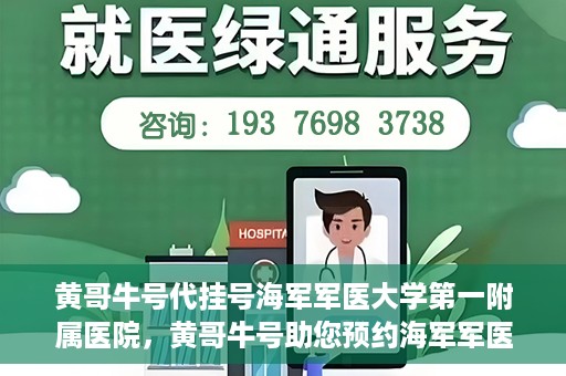 黄哥牛号代挂号海军军医大学第一附属医院，黄哥牛号助您预约海军军医大学第一附属医院专家号